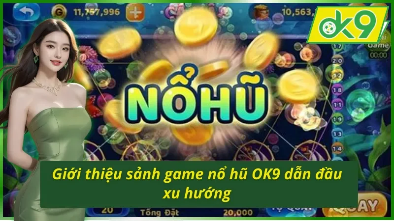 Nổ Hũ OK9 Và Những Điều Bạn Đã Biết Để Chiến Thắng Chưa? 2 Giới thiệu sảnh nổ hũ OK9