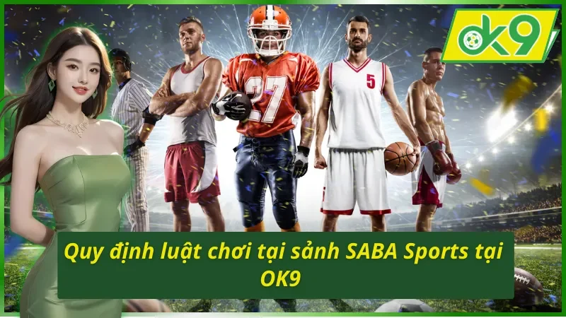 SABA Sports OK9 - Địa Điểm Cá Độ Bóng Đá Uy Tín Nhất Hiện Nay 5 Quy định luật chơi tại sảnh SABA Sports OK9